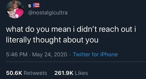 Screenshot of a Twitter post by @nostalgicultra: "what do you mean i didn't reach out i literally thought about you"